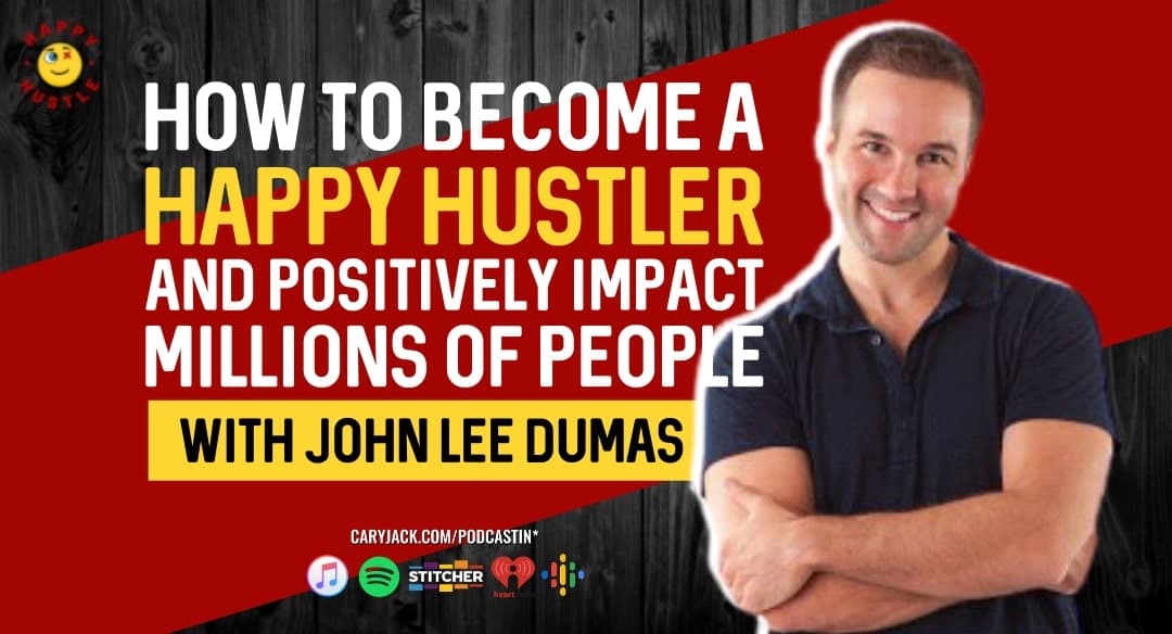 How to Become a Happy Hustler and Positively Impact Millions of People with 8-figure Entrepreneur – with John Lee Dumas