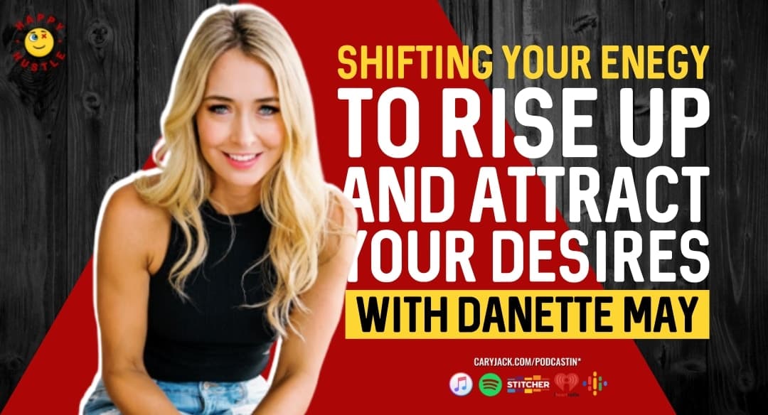 Shifting Your Energy To Rise Up and Attract Your Desires with Best Selling Author and Multi-Millionaire Entrepreneur Danette May