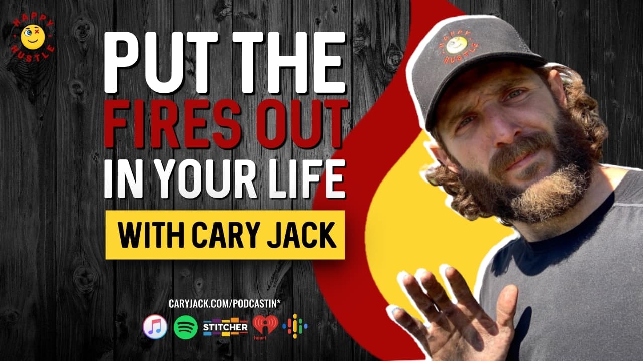 Put the Fires Out In Your Life with Cary Jack
