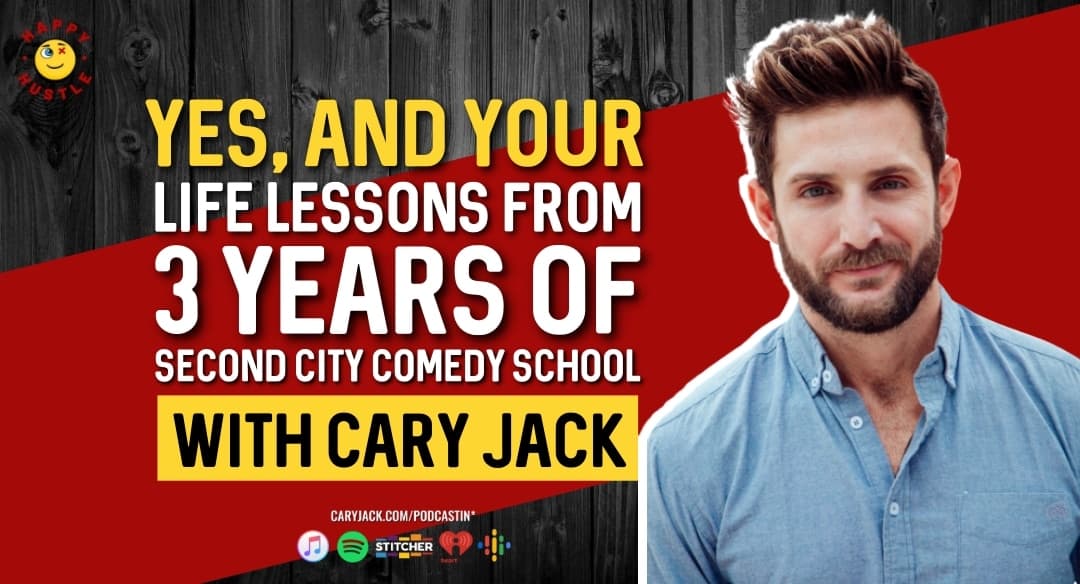 Yes, AND Your Life… Lessons From My 3 Years at The Second City Improv Comedy School With Cary Jack