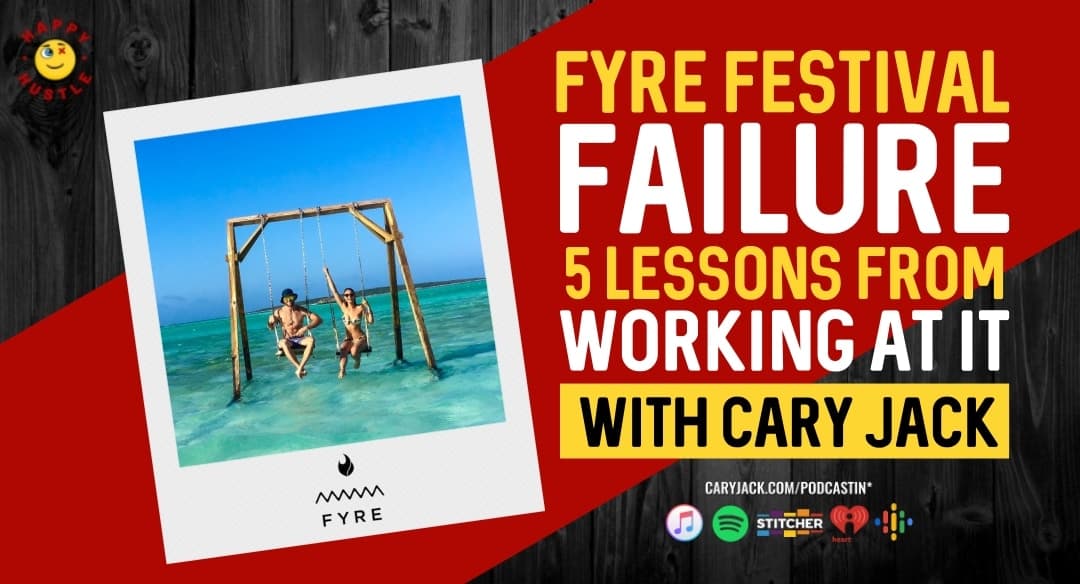 FYRE FESTIVAL Failure- 5 Lessons from personally working at the greatest party that never happened with Cary Jack