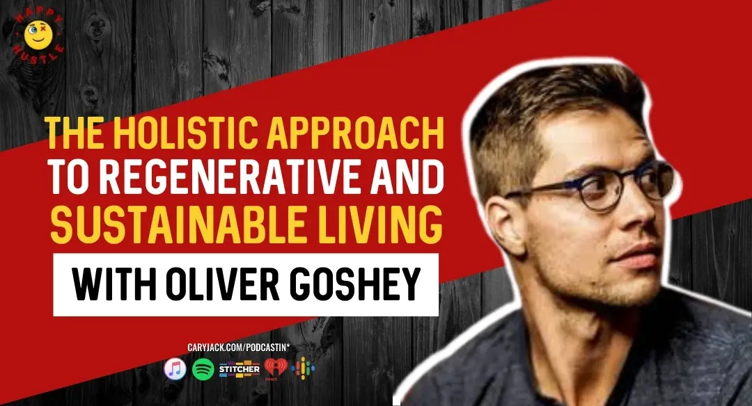 Utilizing Holistic Regenerative Living Practices and Sustainable Abundance to Better our World with Oliver Goshey