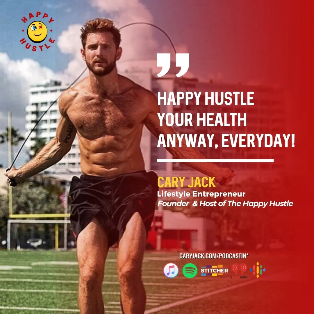 Happy Hustling’ Your Health: Special Mashup Episode with Cary Jack — quote
