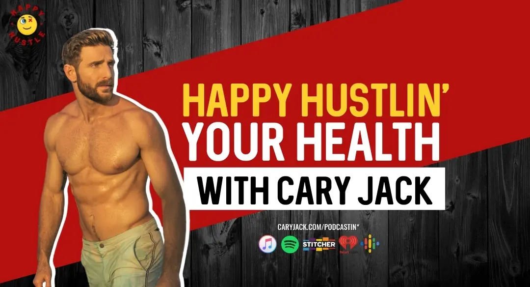 Happy Hustling’ Your Health: Special Mashup Episode with Cary Jack