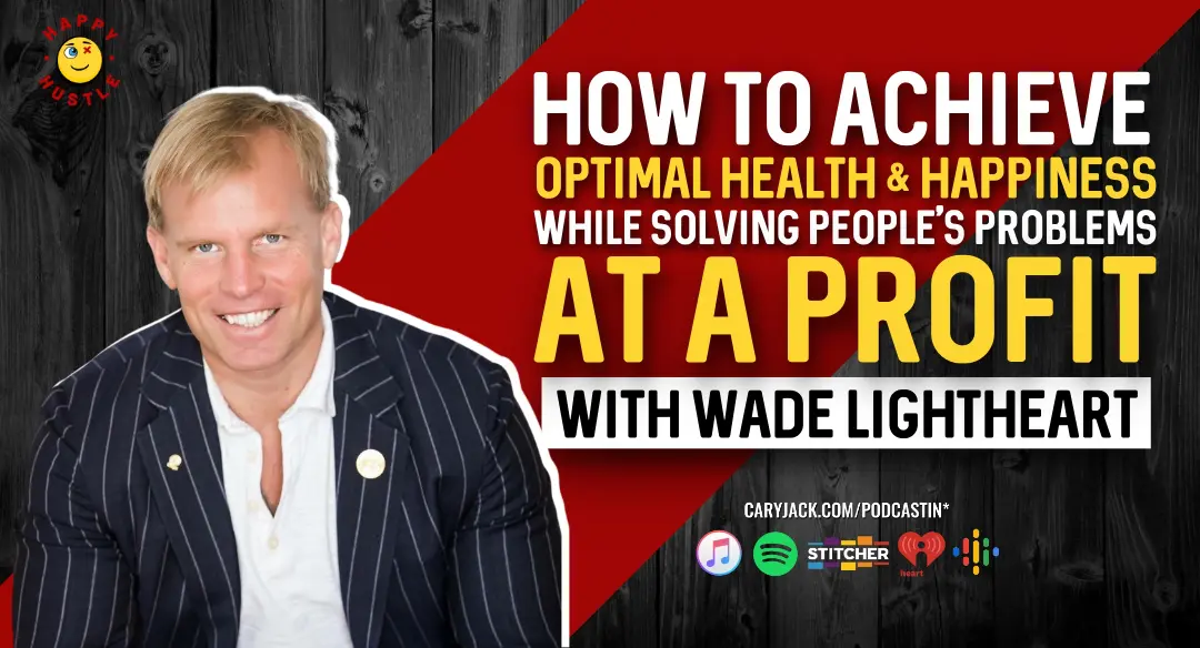 Optimizing Your Health & Happiness while Running a Multi-Million Dollar Company with Wade Lightheart