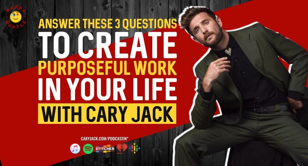 Answer THESE 3 Questions to Create Purposeful Work in Your Life with Cary Jack