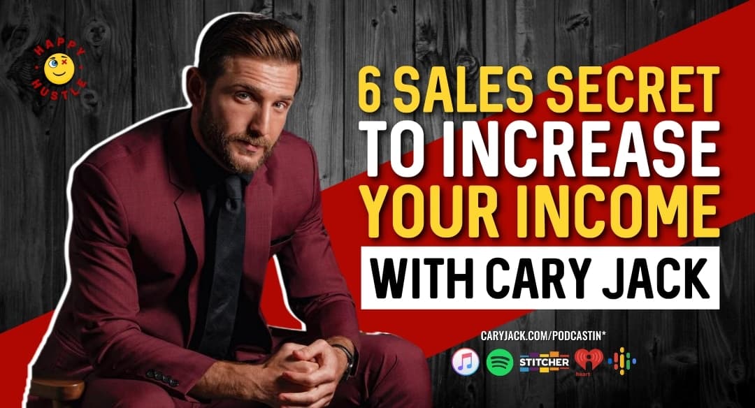 6 Sales Secrets to Increase Your Income with Cary Jack