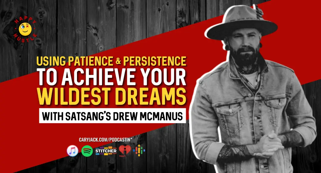 Using Patience & Persistence to Achieve Your Wildest Dreams with Satsang’s Drew McManus