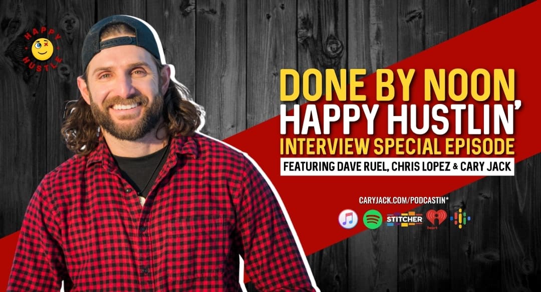 DONE by Noon Happy Hustlin’ Interview Special Episode featuring Dave Ruel, Chris Lopez, and Cary Jack