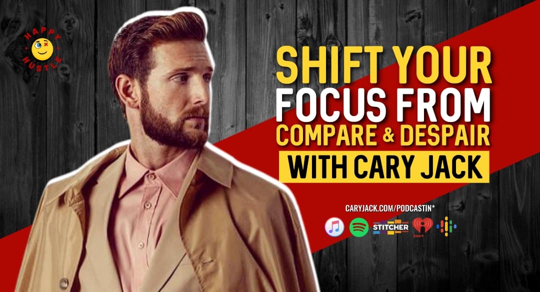Shift Your Focus from Compare & Despair with Cary Jack
