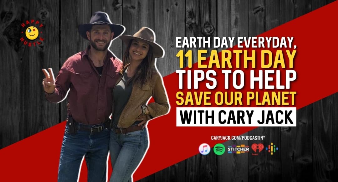 Earth Day Everyday, 11 Tips to Help Save Our Planet with Cary Jack