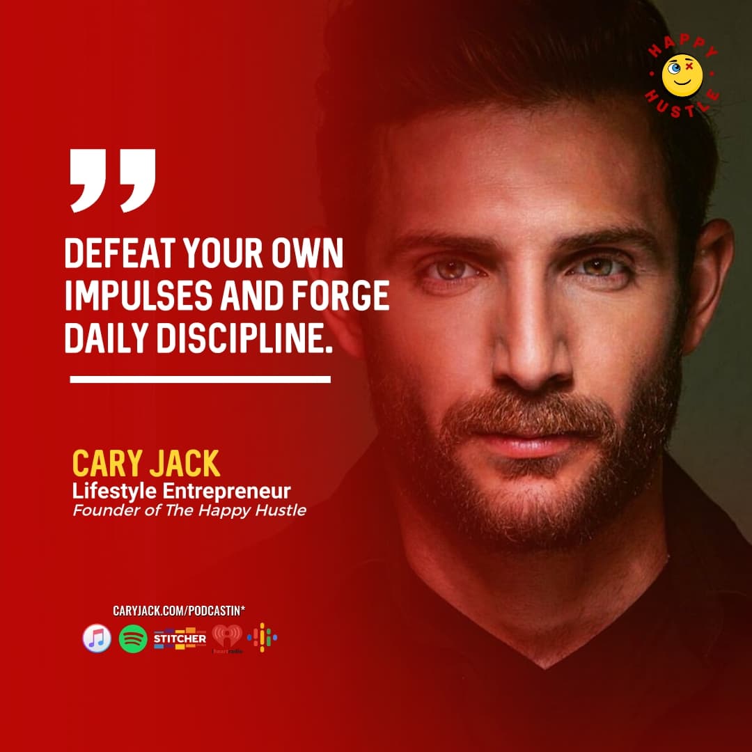 Defeat your Own Impulses and Forge Discipline with Cary Jack — quote