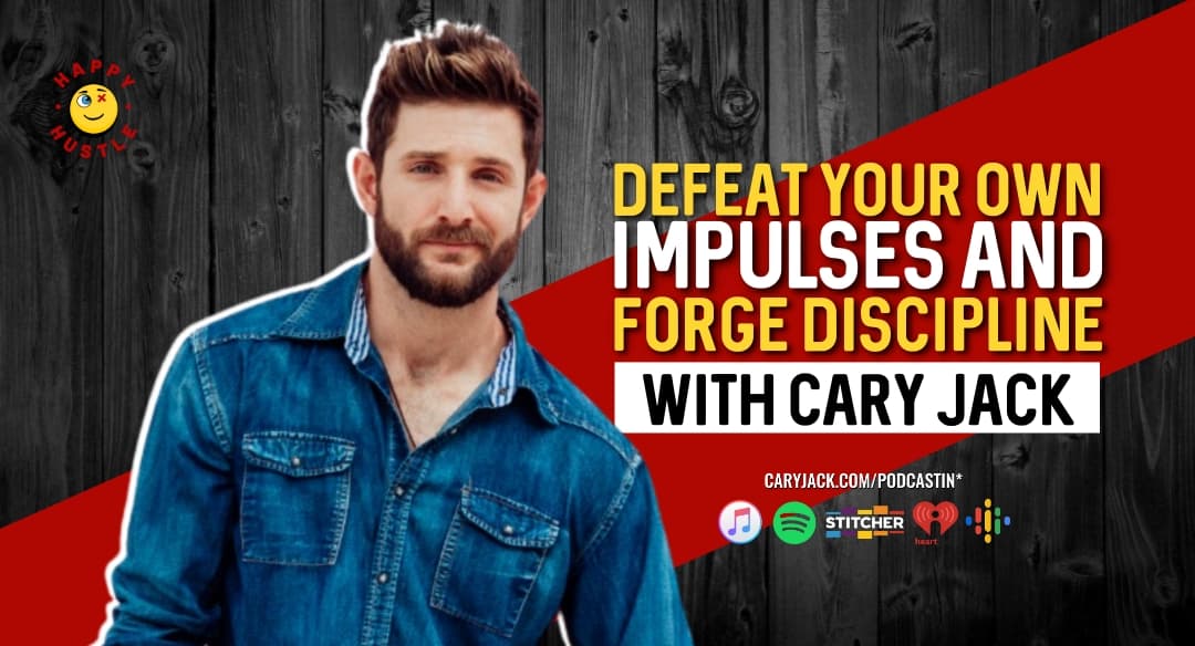 Defeat your Own Impulses and Forge Discipline with Cary Jack