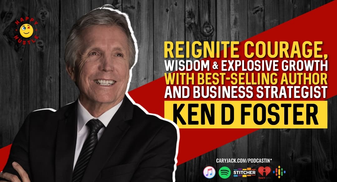 Reignite Courage, Wisdom & Explosive Growth with Best-Selling Author and Business Strategist Ken D Foster