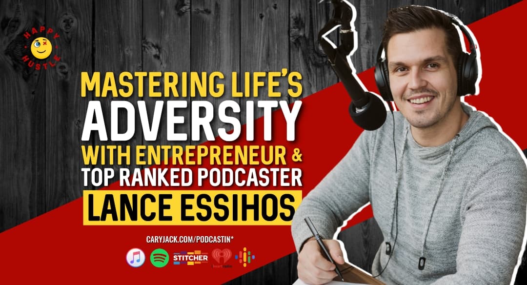 Mastering Life’s Adversity with Entrepreneur & Top Ranked Podcaster Lance Essihos