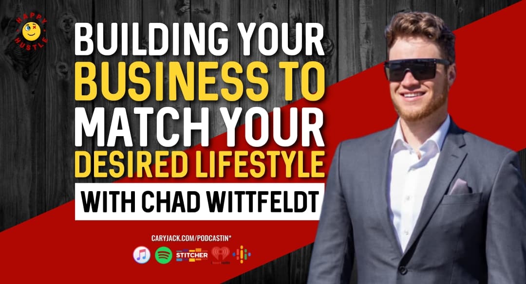 Building Your Business to Match Your Desired Lifestyle with Entrepreneur & Investor Chad Wittfeldt