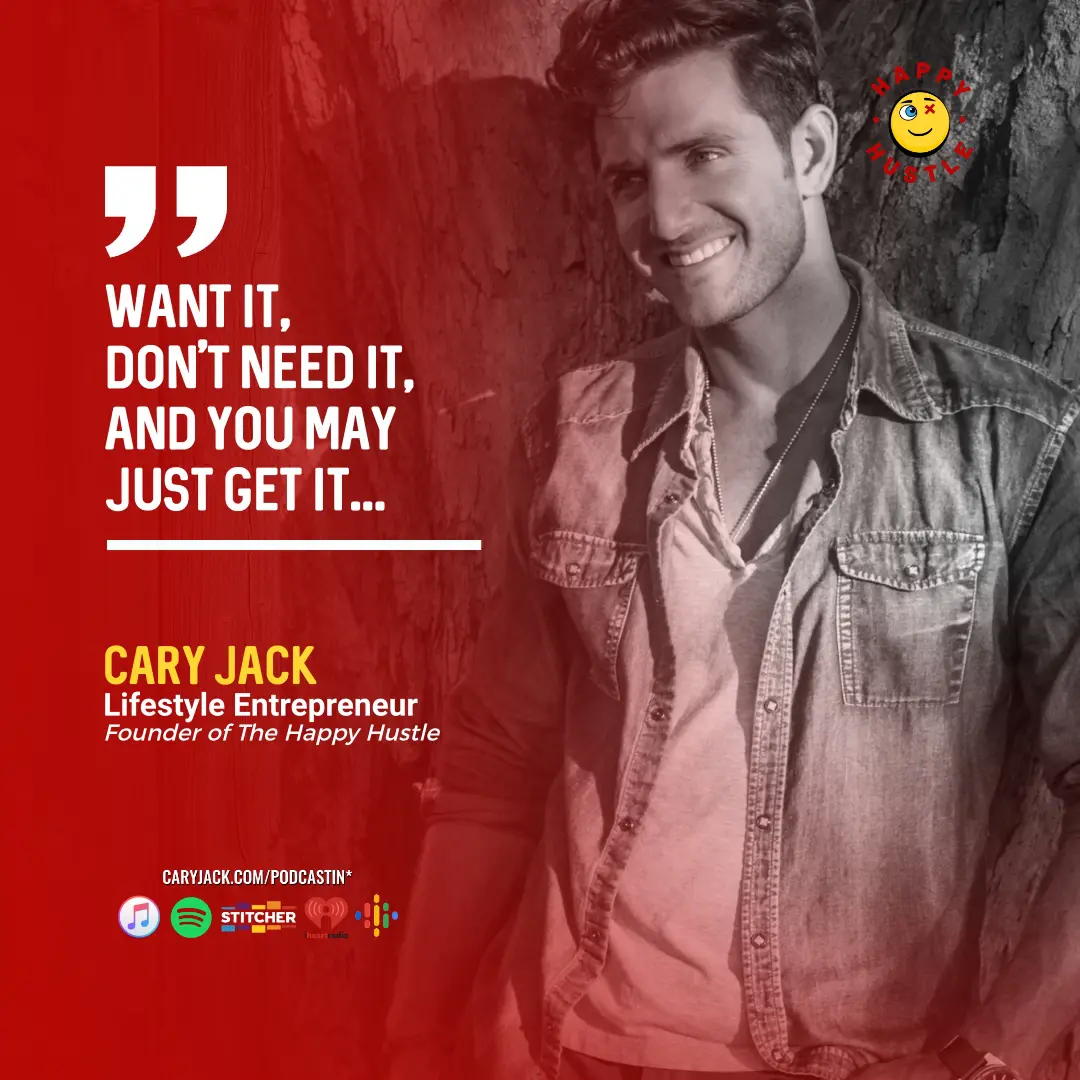 Want It, Don’t Need It, and You May Just Get It with Cary Jack — quote
