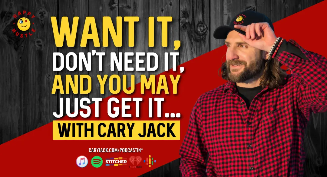 Want It, Don’t Need It, and You May Just Get It with Cary Jack