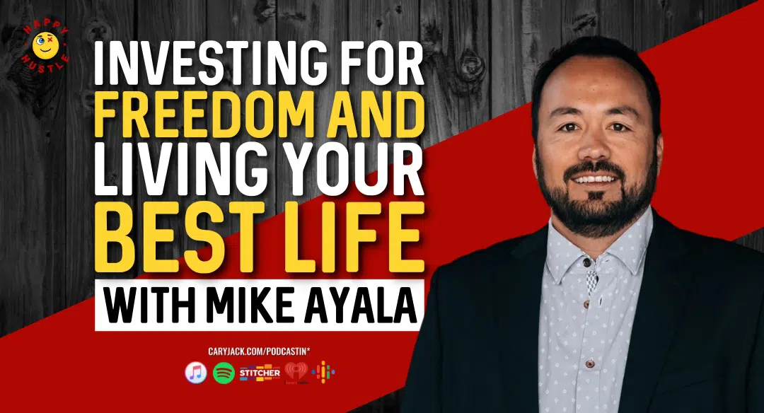 Investing For Freedom and Living Your Best Life with Entrepreneur, Investor, and Speaker Mike Ayala