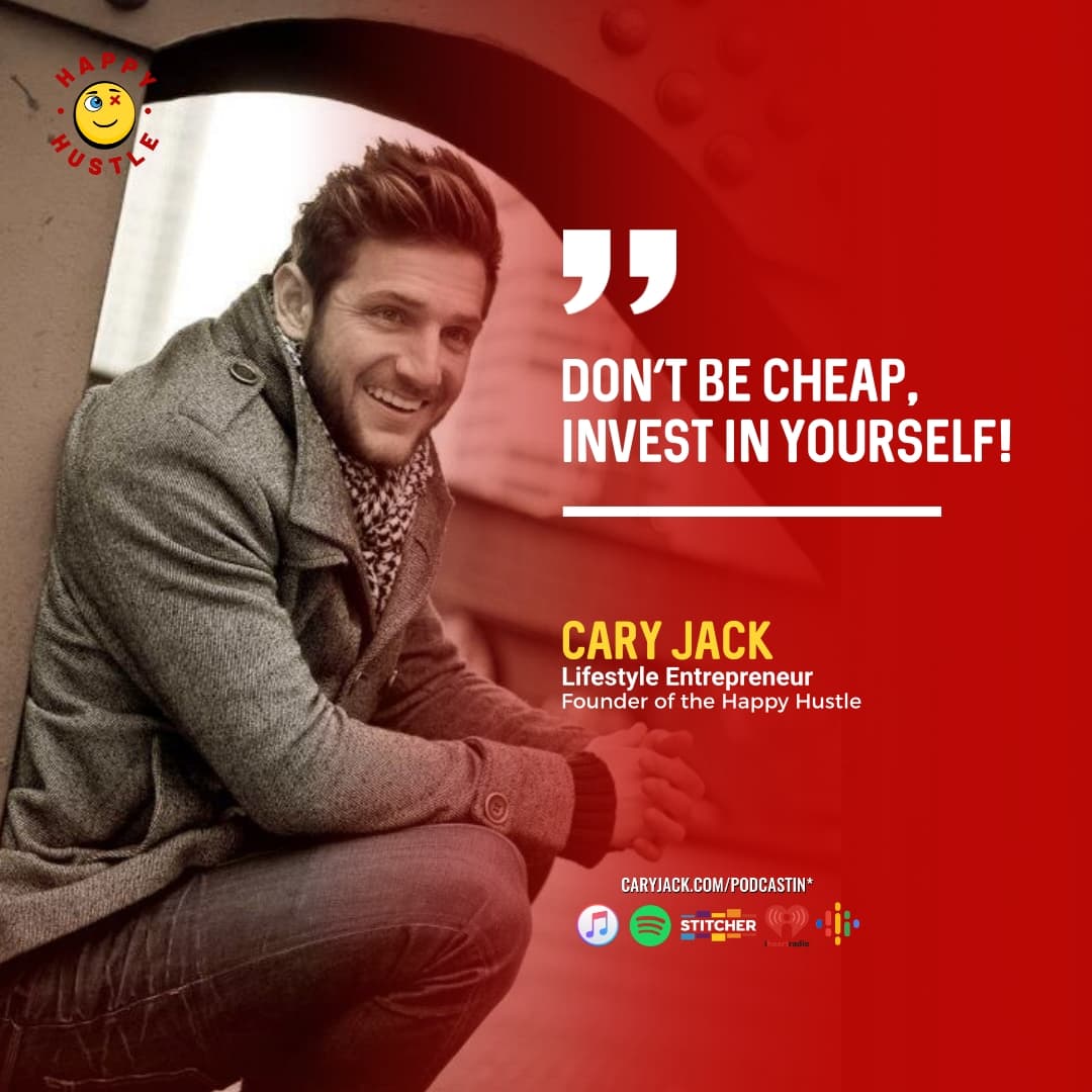 Don’t Be Cheap, Invest in Yourself with Cary Jack — quote