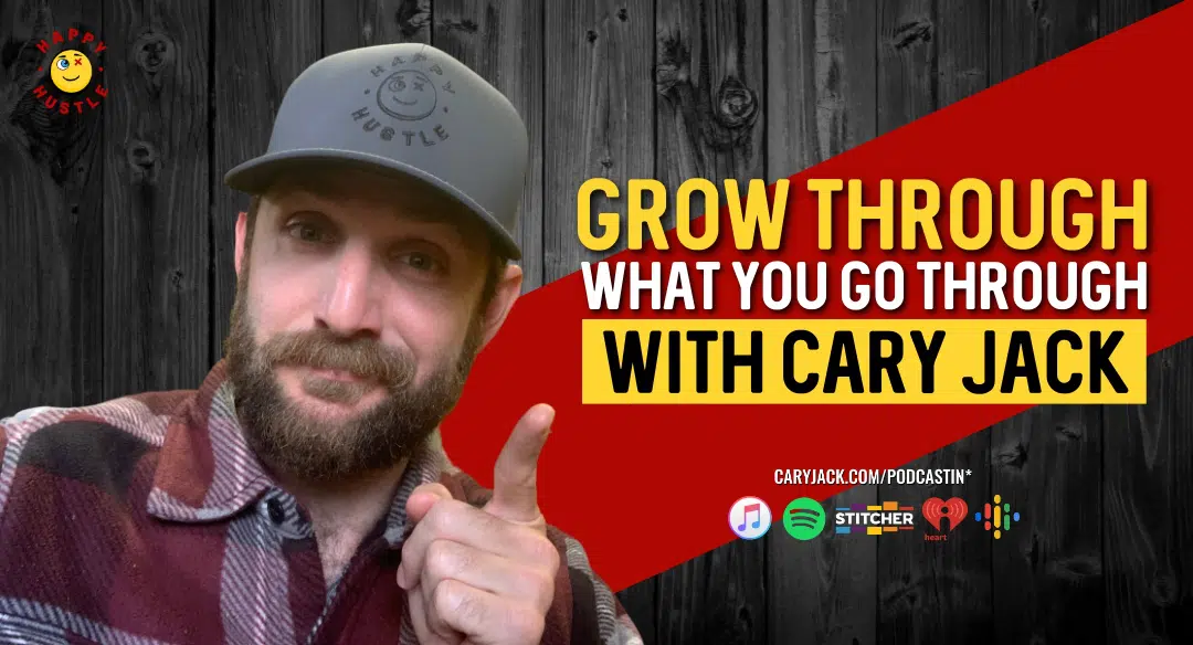 Grow Through What You Go Through with Cary Jack