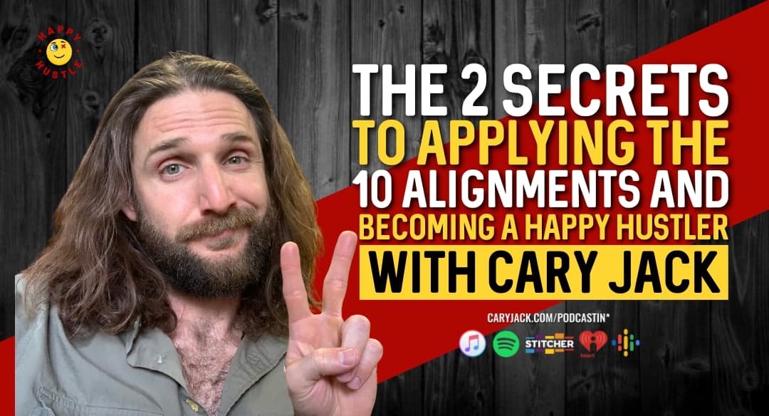 The 2 Secrets to Applying the 10 Alignments and Becoming a Happy Hustler with Cary Jack