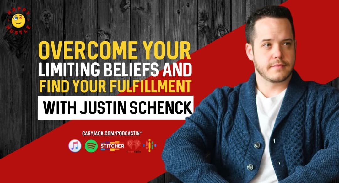 Overcome Your Limiting Beliefs and Find Your Fulfillment with Entrepreneur, Speaker, and Top Rated podcast Host Justin Schenck