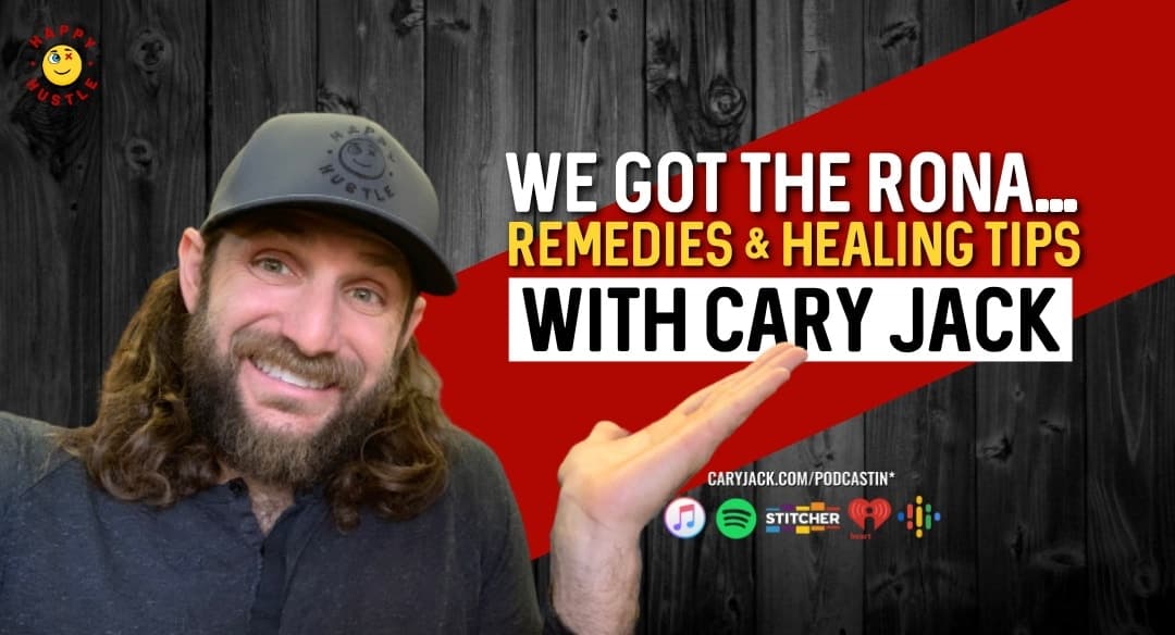 We Got The Rona… Remedies & Healing Tips with Cary Jack