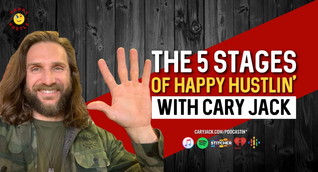 The 5 Stages of Happy Hustlin’ with Cary Jack