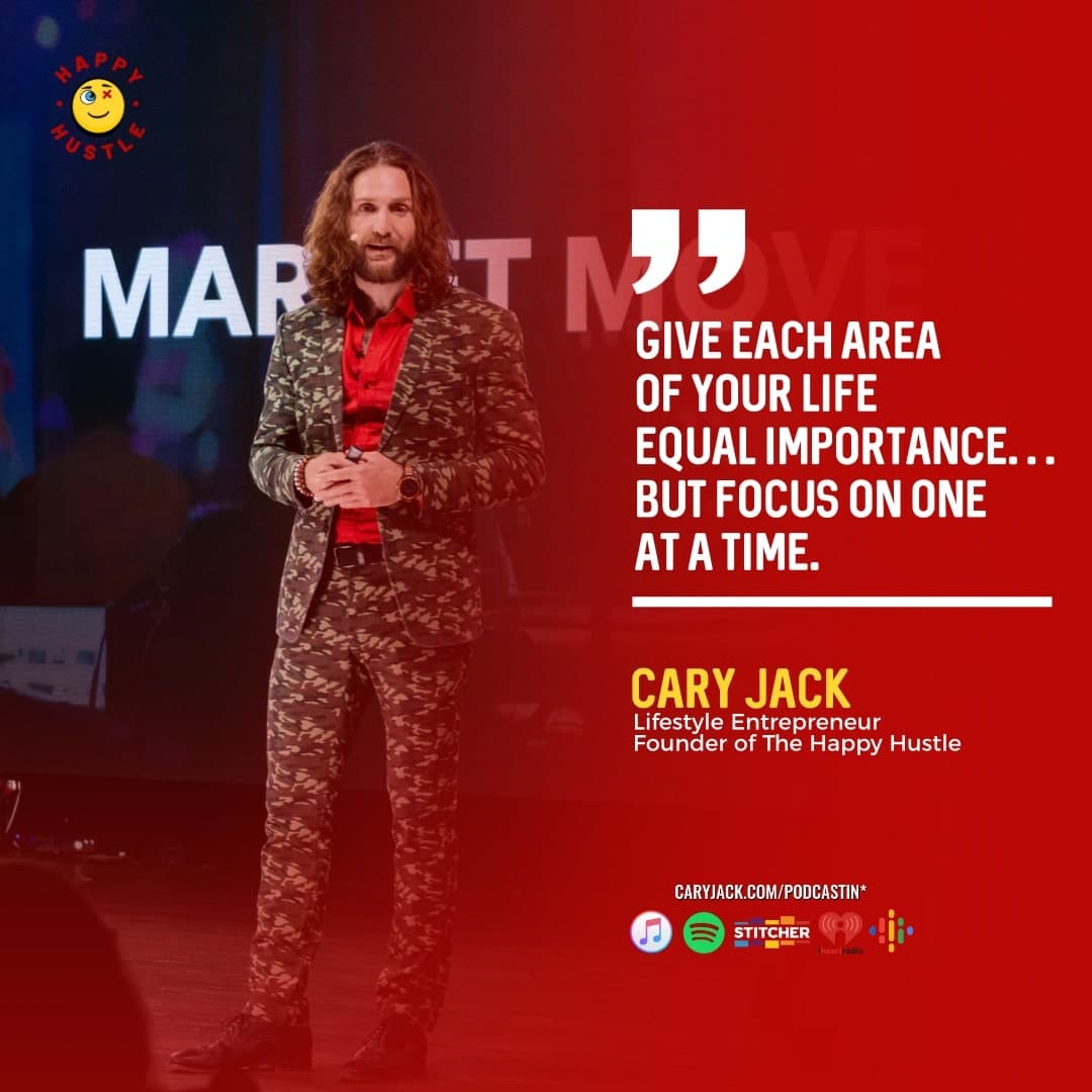 Give each area of your life equal importance… but focus on one at a time with Cary jack — quote