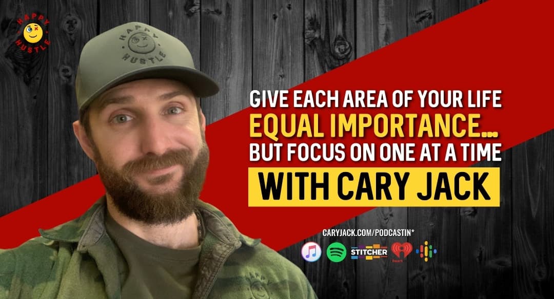 Give each area of your life equal importance… but focus on one at a time with Cary jack