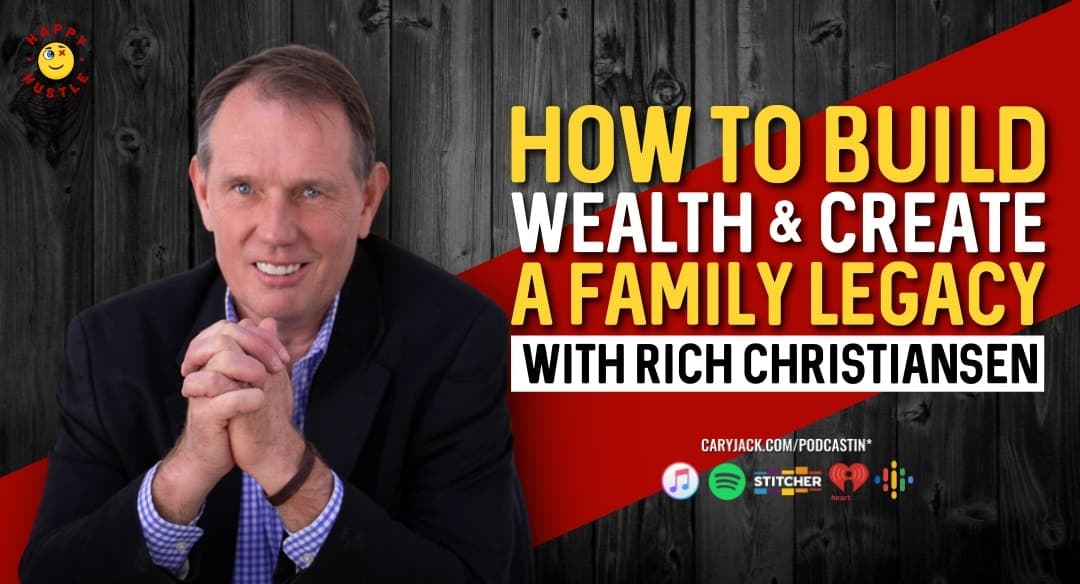 How to Build Wealth & Create a Family Legacy with Serial Entrepreneur, Best-Selling Author, and Humanitarian Rich Christiansen