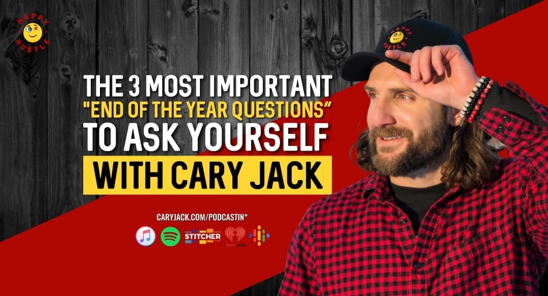 The 3 Most Important “End of the Year Questions” to Ask Yourself with Cary Jack