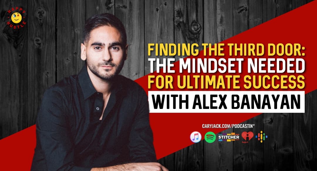 Finding the Third Door: The Mindset Needed for Ultimate Success with #1 International Bestselling Author & Youngest Business Author in American History Alex Banayan