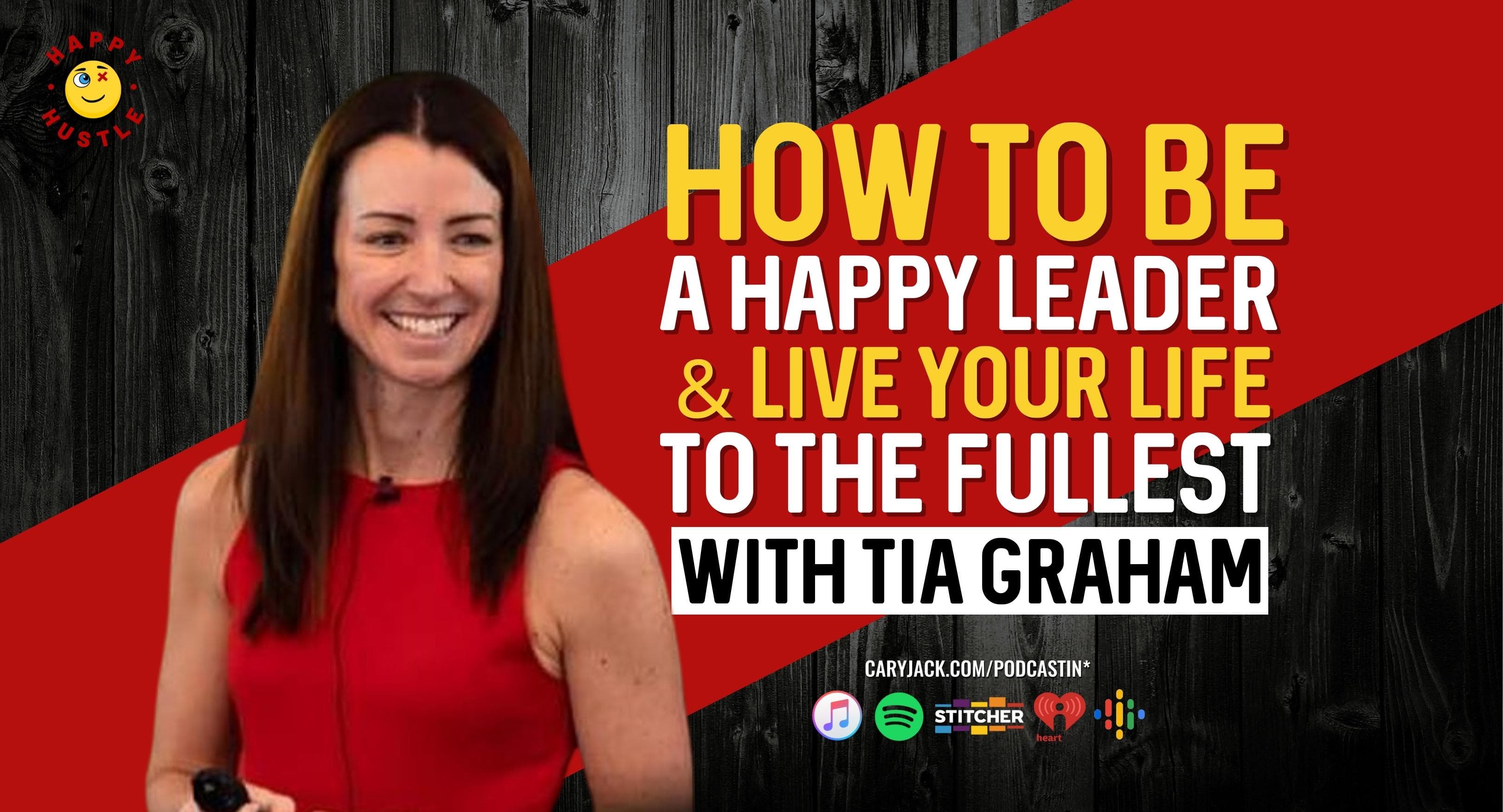 How to Be a Happy Leader & Live Your Life to the Fullest with Keynote Speaker, Author, Founder of Arrive At Happy Tia Graham