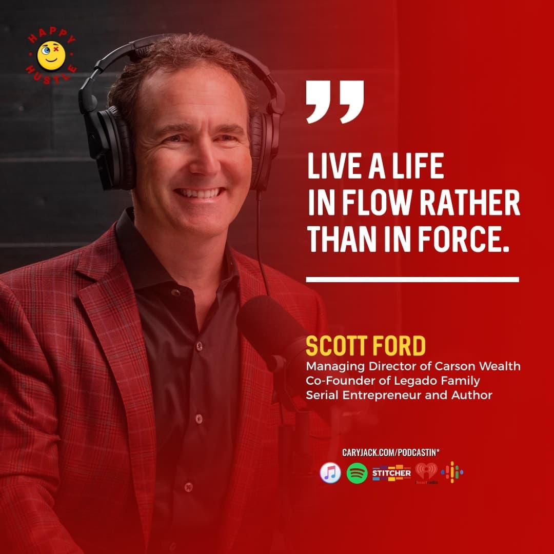 The Way2Wealth: Becoming Healthy, Wealthy, Wise and Happy with Managing Director of Carson Wealth, Serial Entrepreneur, and Author Scott Ford — quote