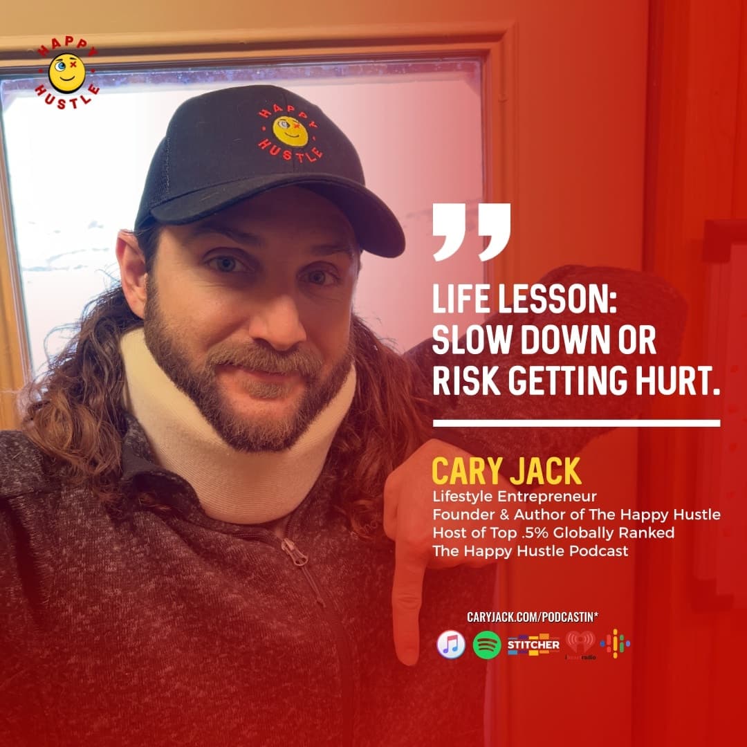 Life Lesson: Slow down or Risk Getting Hurt with Cary Jack — quote