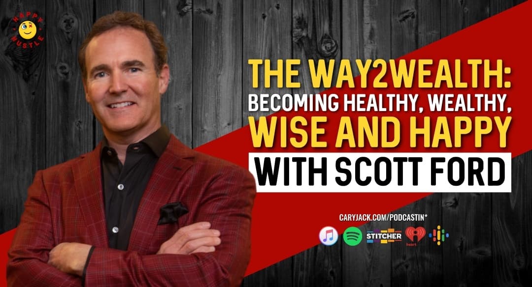 The Way2Wealth: Becoming Healthy, Wealthy, Wise and Happy with Managing Director of Carson Wealth, Serial Entrepreneur, and Author Scott Ford