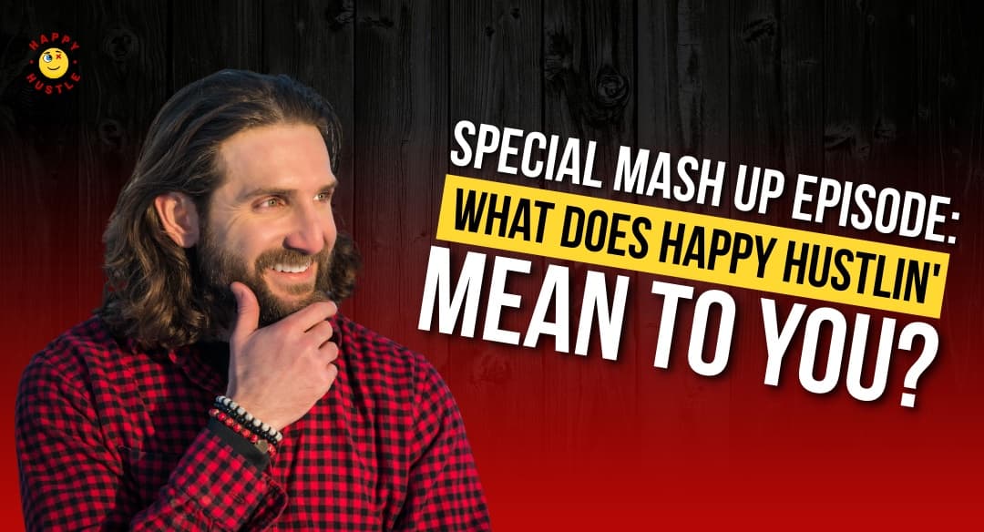 Special Mash Up Episode: What does Happy Hustlin’ mean to you?