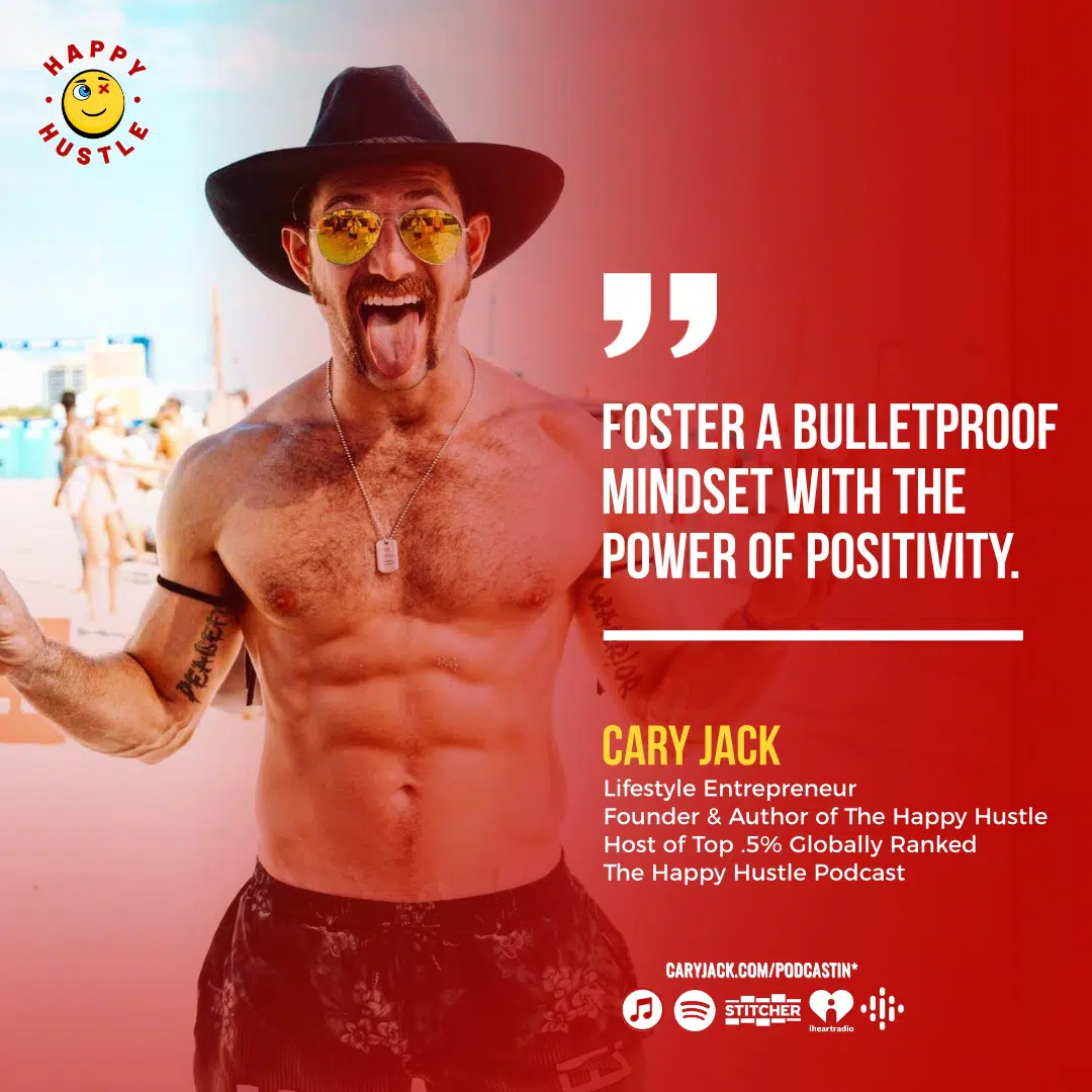 The Power of Positivity: The #1 Secret To Foster a Bulletproof Mindset with Cary Jack — quote