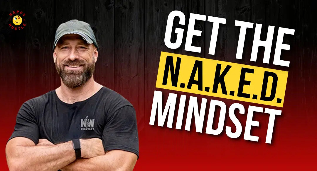 Get N.A.K.E.D. Mindset with Navy SEAL Veteran and Founder of NAKED Warrior Recovery, William Branum