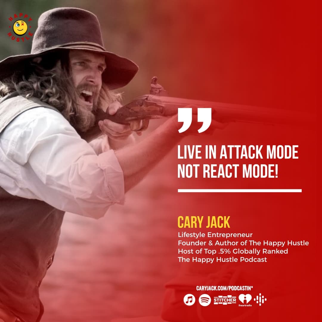 Live in Attack Mode NOT React Mode with Cary Jack — quote