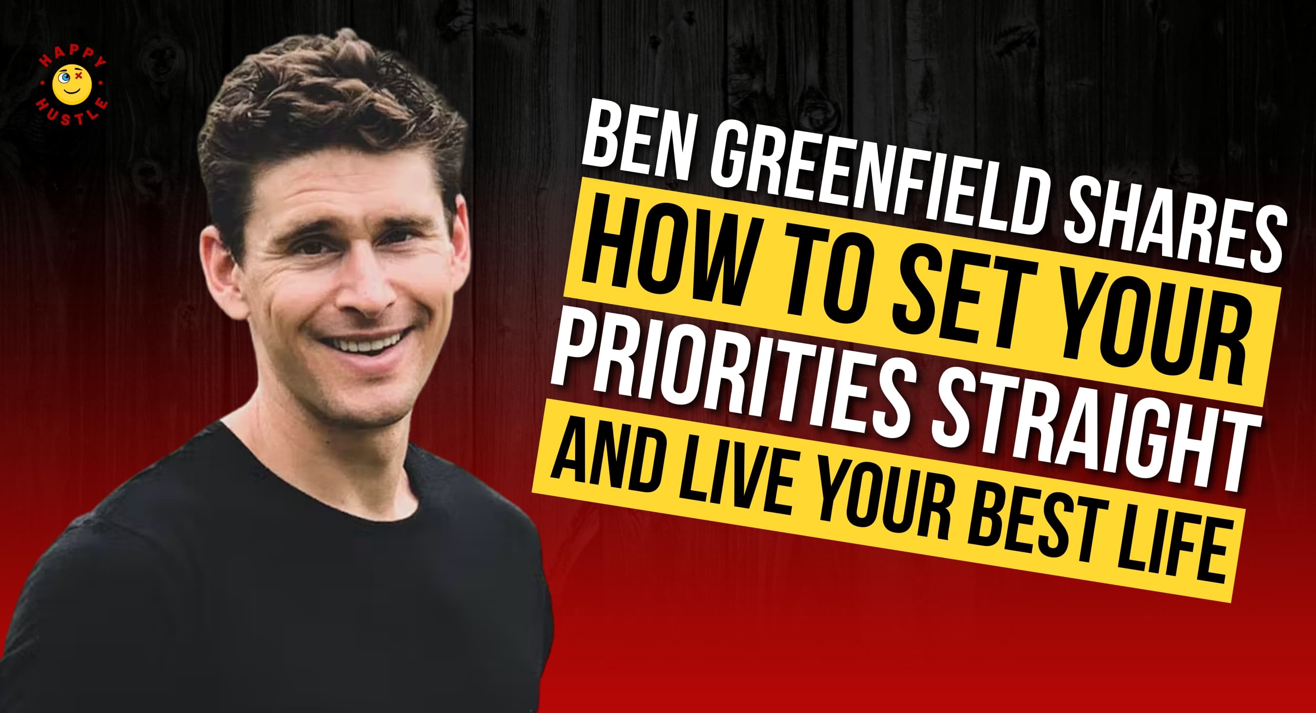 Ben Greenfield Shares How to Set Your Priorities Straight and Live Your Best Life with Health Consultant, Speaker, and NYT Bestselling Author