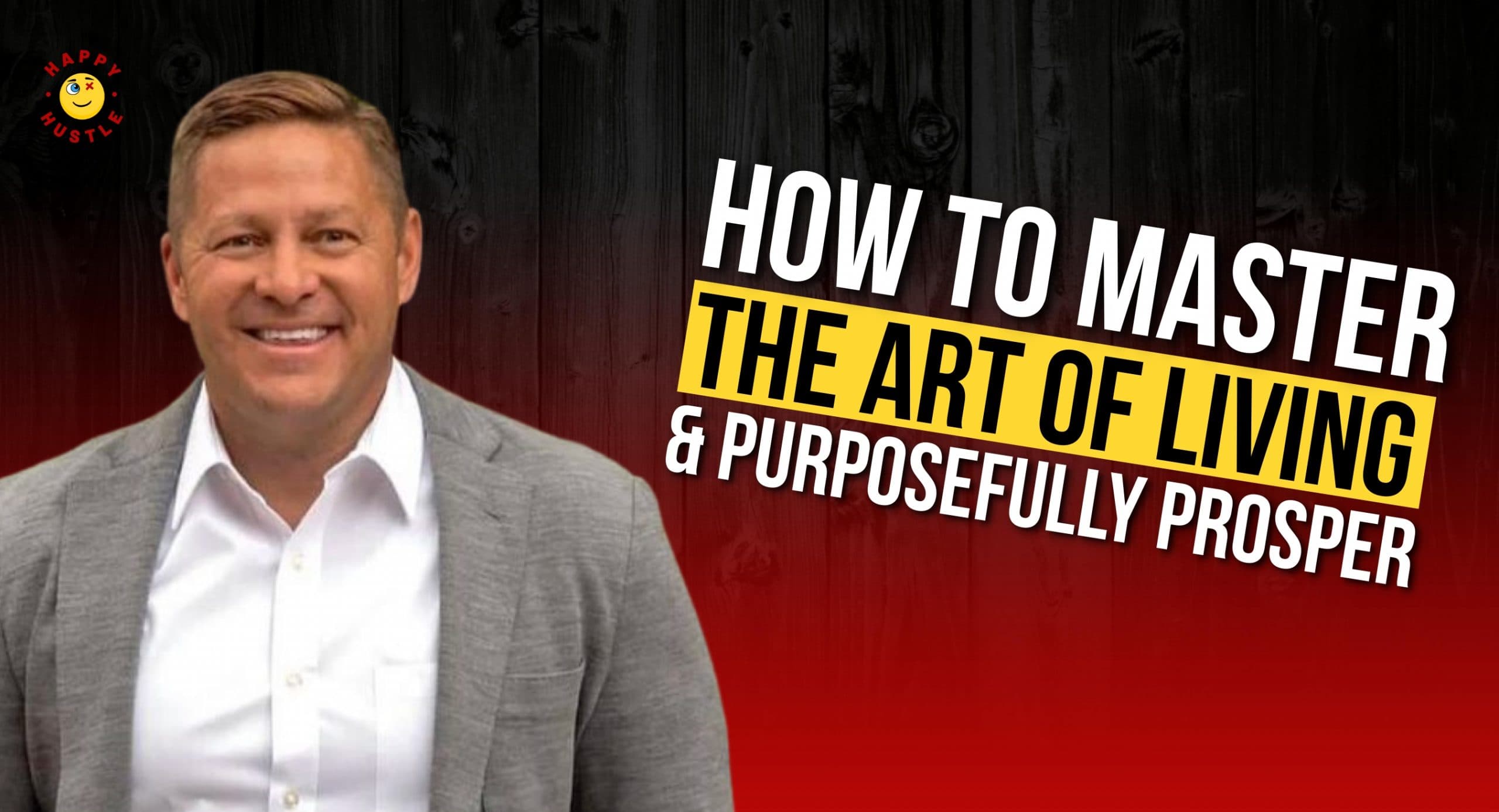 Master the Art of Living & Purposefully Prosper with New York Times Best-Selling Author, Serial Entrepreneur & Investor, Randy Garn